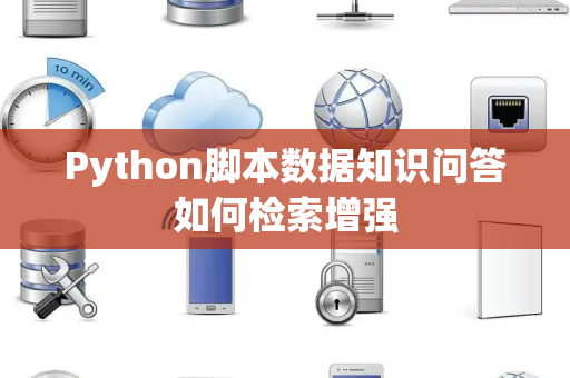 Python脚本数据知识问答如何检索增强