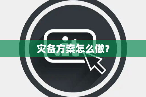 灾备方案怎么做？
