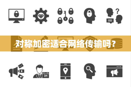 对称加密适合网络传输吗？