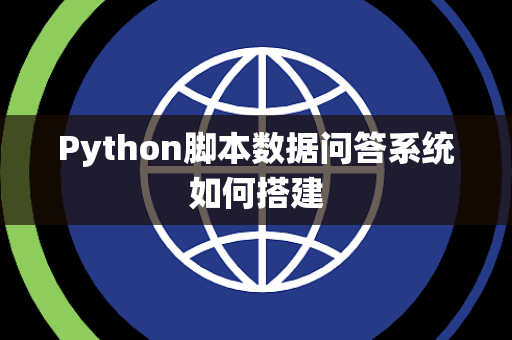 Python脚本数据问答系统如何搭建