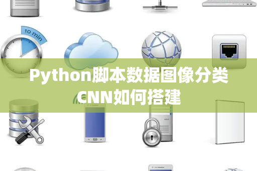 Python脚本数据图像分类CNN如何搭建