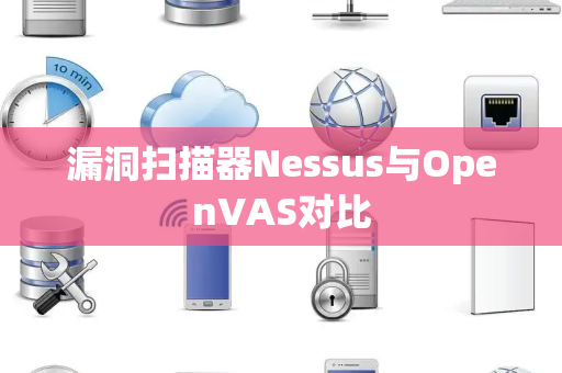 漏洞扫描器Nessus与OpenVAS对比