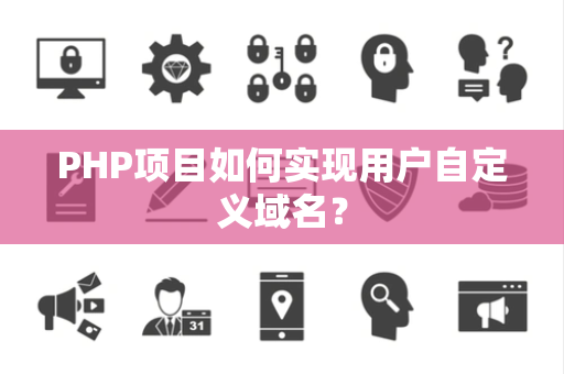 PHP项目如何实现用户自定义域名？