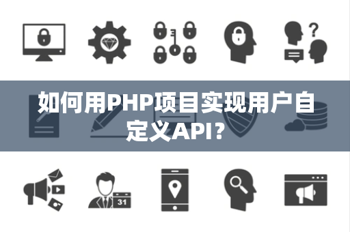 如何用PHP项目实现用户自定义API？
