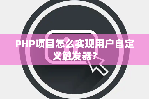 PHP项目怎么实现用户自定义触发器？
