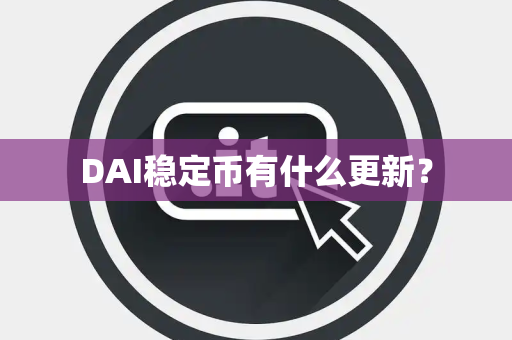 DAI稳定币有什么更新？