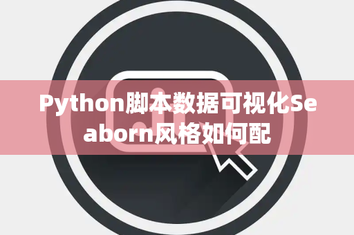 Python脚本数据可视化Seaborn风格如何配