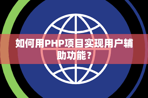 如何用PHP项目实现用户辅助功能？