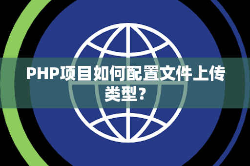 PHP项目如何配置文件上传类型？