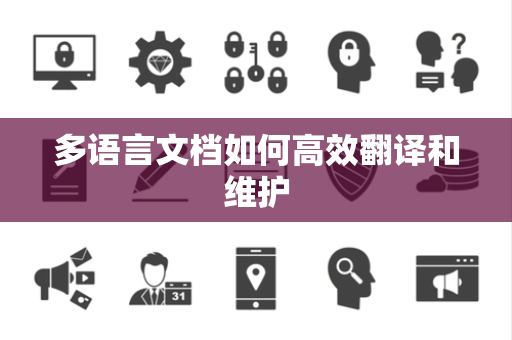 多语言文档如何高效翻译和维护