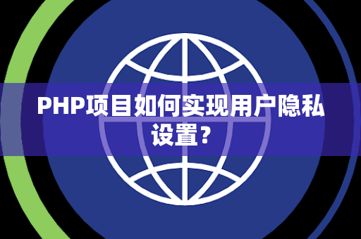 PHP项目如何实现用户隐私设置？