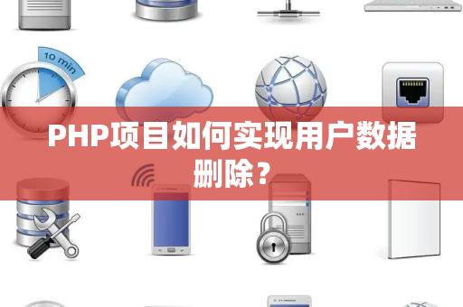 PHP项目如何实现用户数据删除？