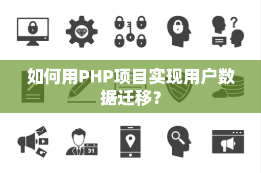 如何用PHP项目实现用户数据迁移？