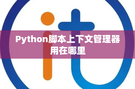Python脚本上下文管理器用在哪里