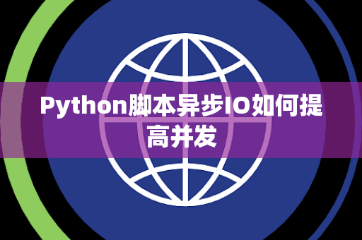 Python脚本异步IO如何提高并发 Python脚本异步IO如何提高并发