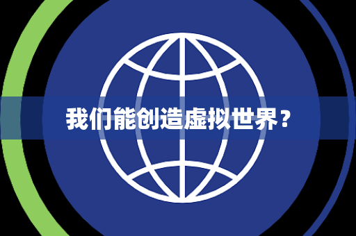 我们能创造虚拟世界？