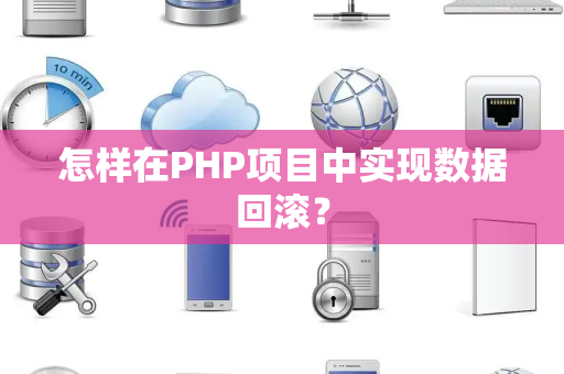 怎样在PHP项目中实现数据回滚? 怎样在PHP项目中实现数据回滚?