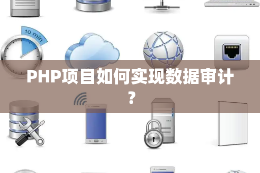 PHP项目如何实现数据审计？