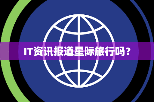 IT资讯报道星际旅行吗？