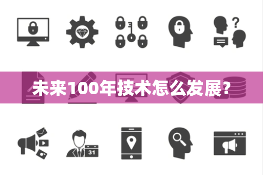 未来100年技术怎么发展？