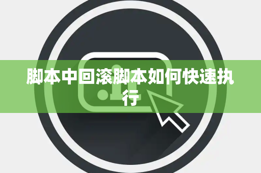 脚本中回滚脚本如何快速执行