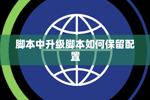 脚本中升级脚本如何保留配置