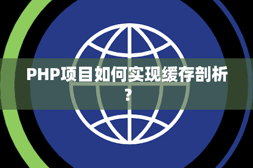 PHP项目如何实现缓存剖析? PHP项目如何实现缓存剖析?