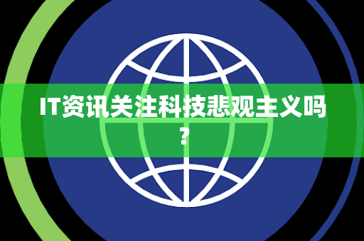 IT资讯关注科技悲观主义吗？