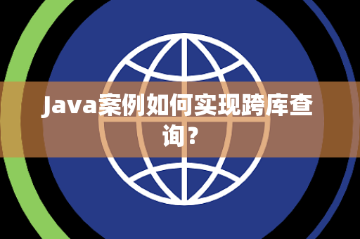 Java案例如何实现跨库查询? Java案例如何实现跨库查询?