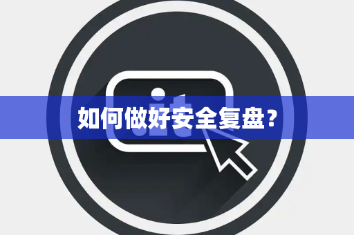 如何做好安全复盘？