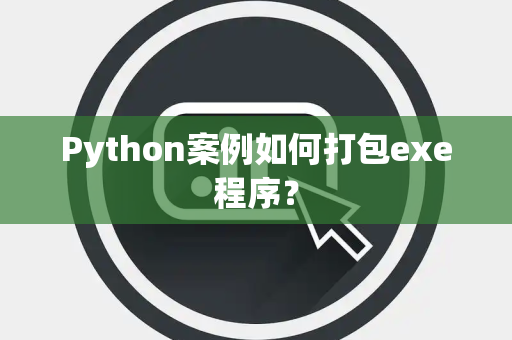 Python案例如何打包exe程序？