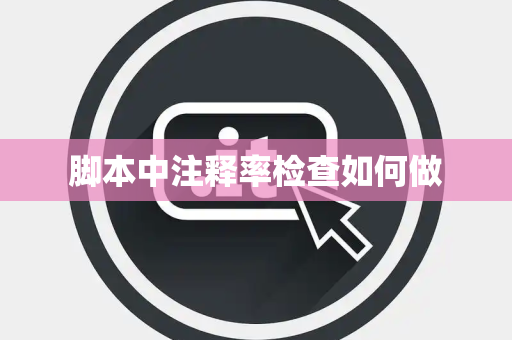 脚本中注释率检查如何做