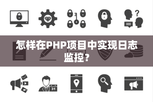 怎样在PHP项目中实现日志监控？