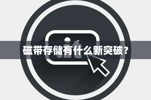 磁带存储有什么新突破? 磁带存储有什么新突破?