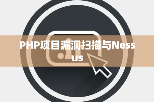 PHP项目漏洞扫描与Nessus