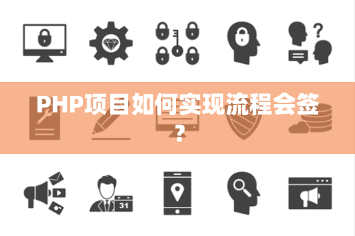 PHP项目如何实现流程会签? PHP项目如何实现流程会签?