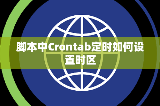 脚本中Crontab定时如何设置时区 脚本中Crontab定时如何设置时区