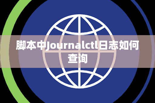 脚本中Journalctl日志如何查询
