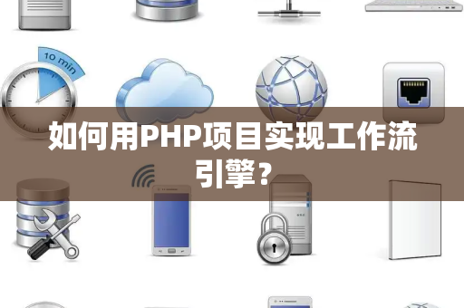 如何用PHP项目实现工作流引擎? 如何用PHP项目实现工作流引擎?