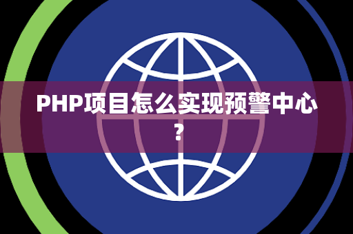 PHP项目怎么实现预警中心? PHP项目怎么实现预警中心?