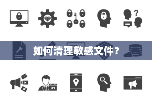 如何清理敏感文件？
