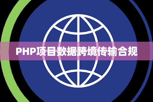 PHP项目数据跨境传输合规