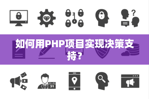 如何用PHP项目实现决策支持? 如何用PHP项目实现决策支持?