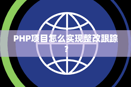 PHP项目怎么实现整改跟踪？