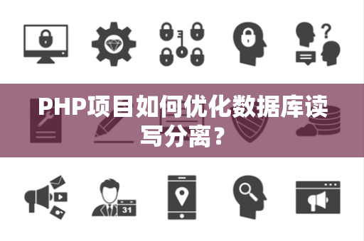 PHP项目如何优化数据库读写分离？
