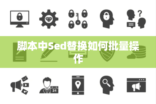 脚本中Sed替换如何批量操作