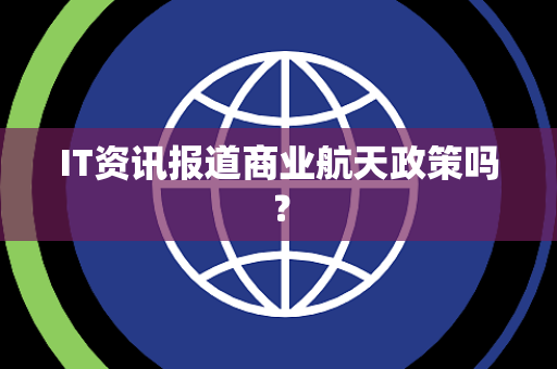 IT资讯报道商业航天政策吗？