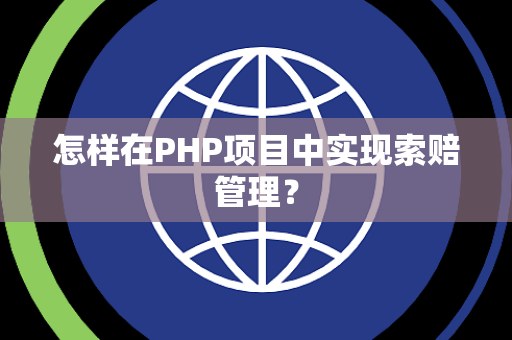 怎样在PHP项目中实现索赔管理？