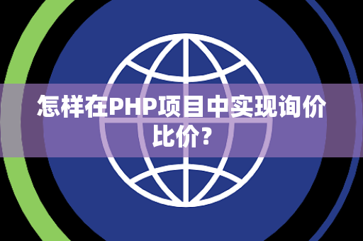 怎样在PHP项目中实现询价比价? 怎样在PHP项目中实现询价比价?