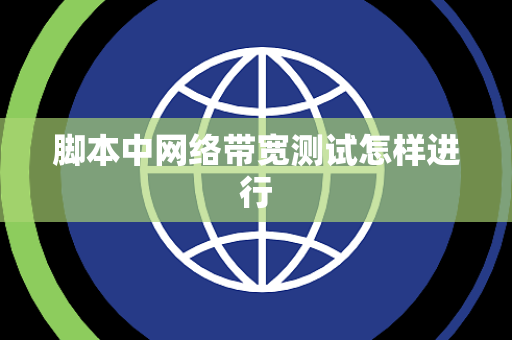 脚本中网络带宽测试怎样进行 脚本中网络带宽测试怎样进行